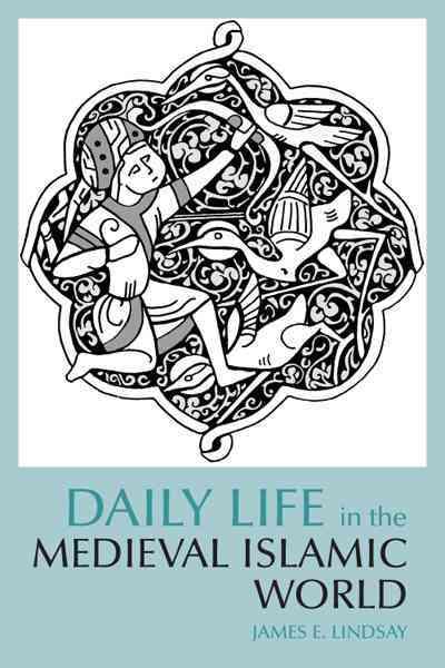 Daily Life in the Medieval Islamic World 9780872209343 by Lindsay, James E.