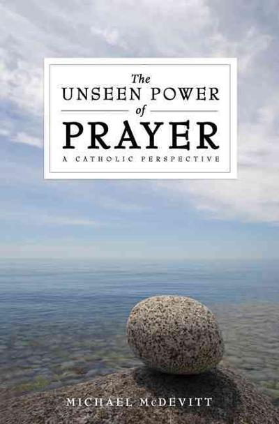 The unseen power of prayer;a catholic Perspective 9781592764853 by mcdevitt, michael